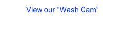 View our &ldquo;Wash Cam&rdquo;

